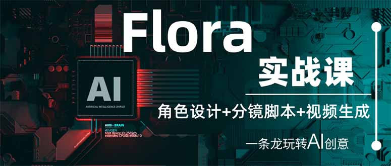 (14225期)Flora实战课:角色设计+分镜脚本+视频生成,一条龙玩转AI创意-轻创终点站
